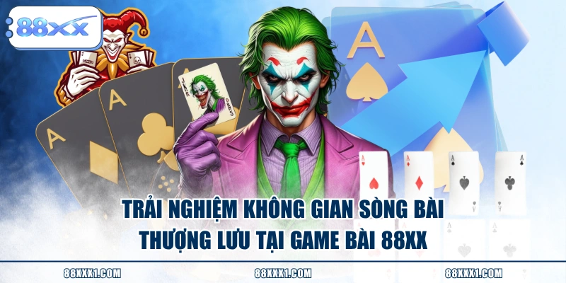 Trải nghiệm không gian sòng bài thượng lưu tại Game Bài 88XX